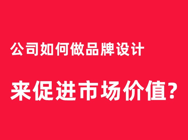 深圳公司如何做品牌設(shè)計(jì)來促進(jìn)市場價(jià)值？